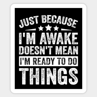 Just Because I’m Awake Doesn’t Mean I’m Ready To Do Things Sticker